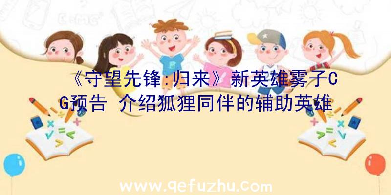 《守望先锋:归来》新英雄雾子CG预告